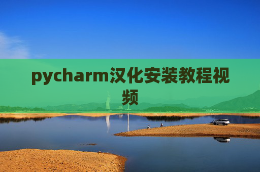 pycharm汉化安装教程视频 pycharm汉化安装教程视频